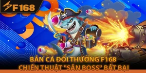Bắn Cá Đổi Thưởng F168: Chiến Thuật "Săn Boss" Bất Bại