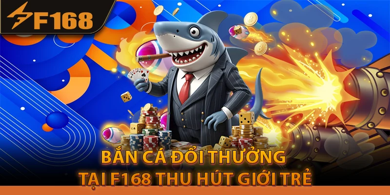 Bắn cá đổi thưởng tại F168 thu hút giới trẻ