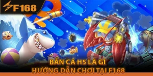 Bắn Cá H5 Là Gì? Hướng Dẫn Chơi Tại F168