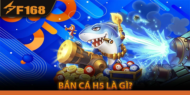 Bắn cá H5 là gì?