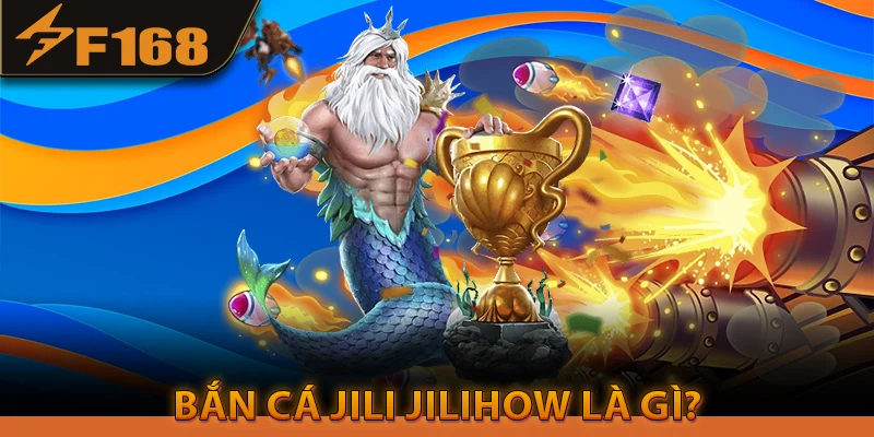 Bắn cá jili jilihow là gì?