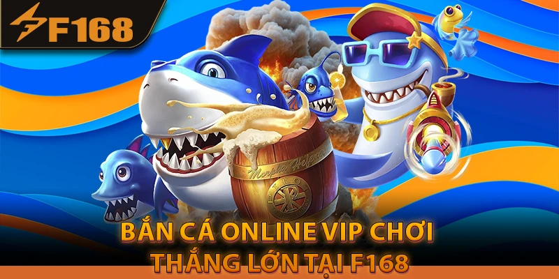 Bắn Cá Online Vip Chơi Thắng Lớn Tại F168