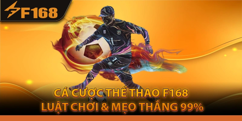Cá Cược Thể Thao F168: Luật Chơi & Mẹo Thắng 99%