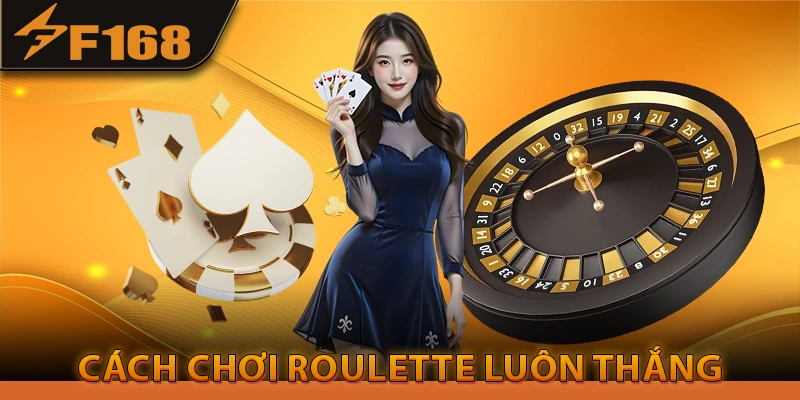 Cách chơi Roulette luôn thắng