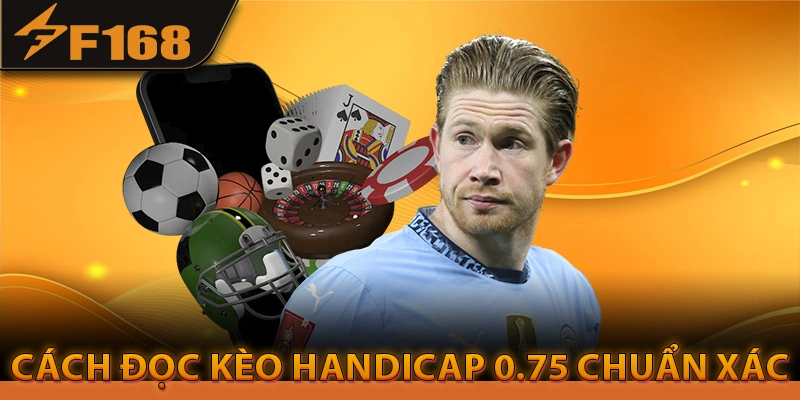 Cách đọc kèo Handicap 0.75 chuẩn xác để tránh mất tiền oan.