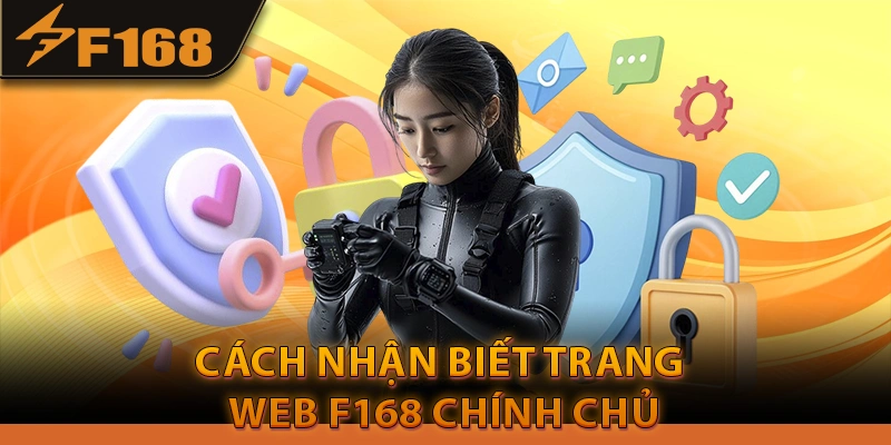 Cách nhận biết trang web F168 chính chủ để tránh lừa đảo bảo mật