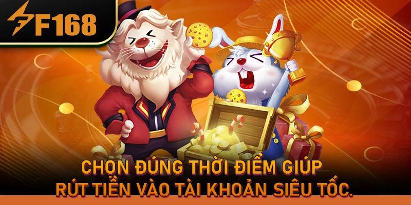 Chọn đúng thời điểm giúp rút tiền vào tài khoản siêu tốc.