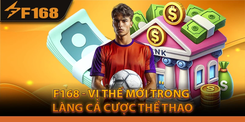 F168 - Vị thế mới trong làng Cá cược thể thao