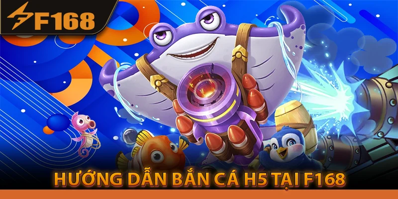 Hướng Dẫn Bắn Cá H5 tại F168