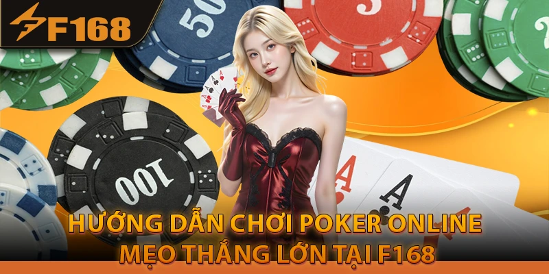 Hướng dẫn chơi Poker Online: Mẹo thắng lớn tại F168