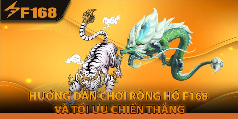 Hướng Dẫn Chơi Rồng Hổ F168 Và Tối Ưu Chiến Thắng