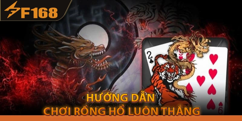 Hướng dẫn chơi Rồng Hổ luôn thắng