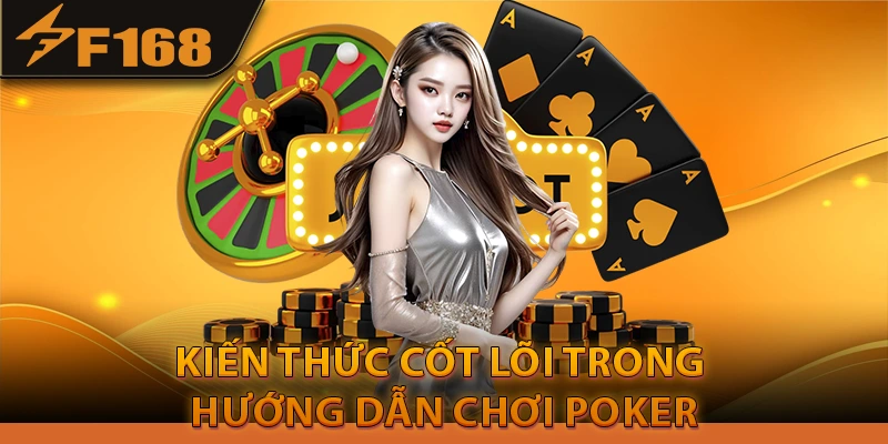 Kiến thức cốt lõi trong hướng dẫn chơi Poker