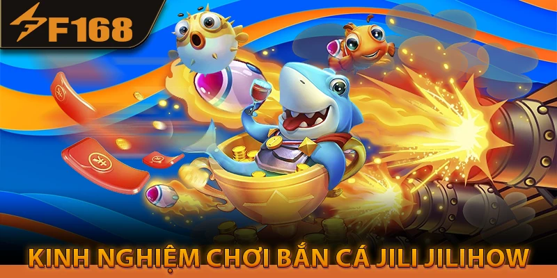 Kinh nghiệm chơi bắn cá jili jilihow