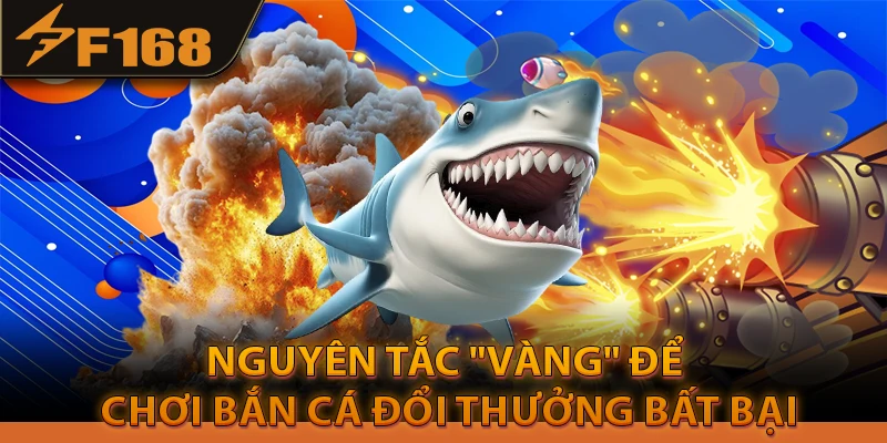 Nguyên tắc "vàng" để chơi bắn cá đổi thưởng bất bại